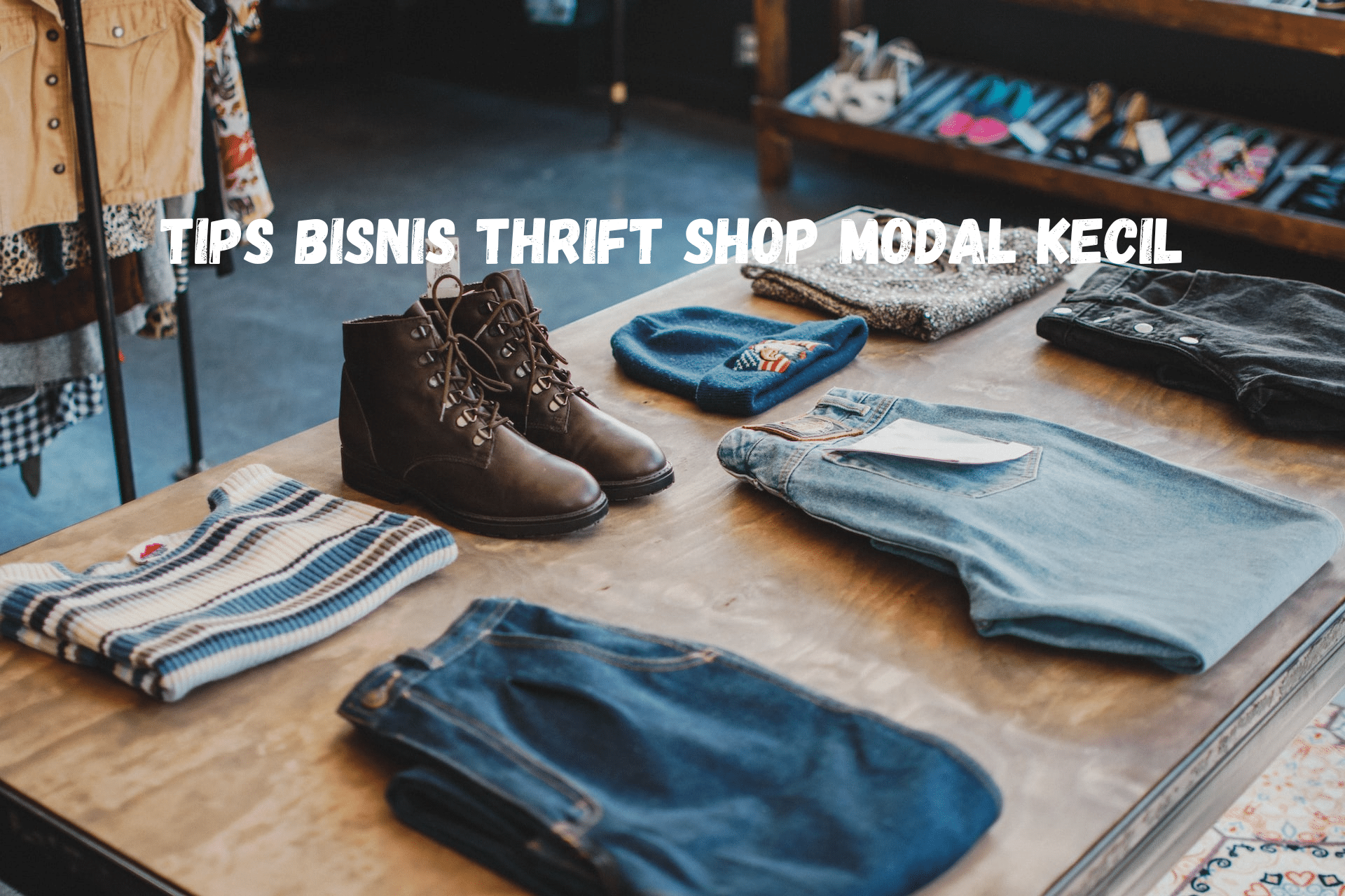 Tips Bisnis Thrift Shop Modal Kecil