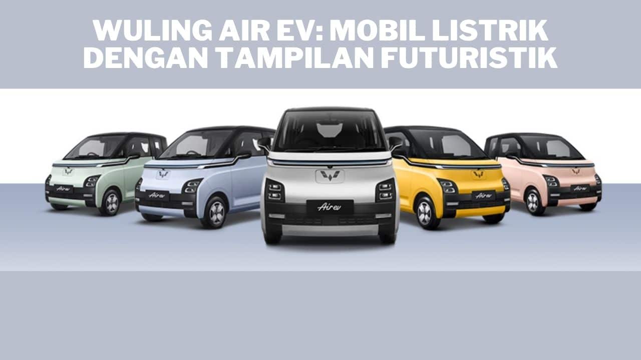 Wuling Air EV Mobil Listrik dengan Tampilan Futuristik